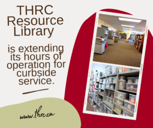 THRC Resource Library is extending its hours of operation for curbside services. www.staging.thrc.ca Banner with 2 pictures of the library and resource bins